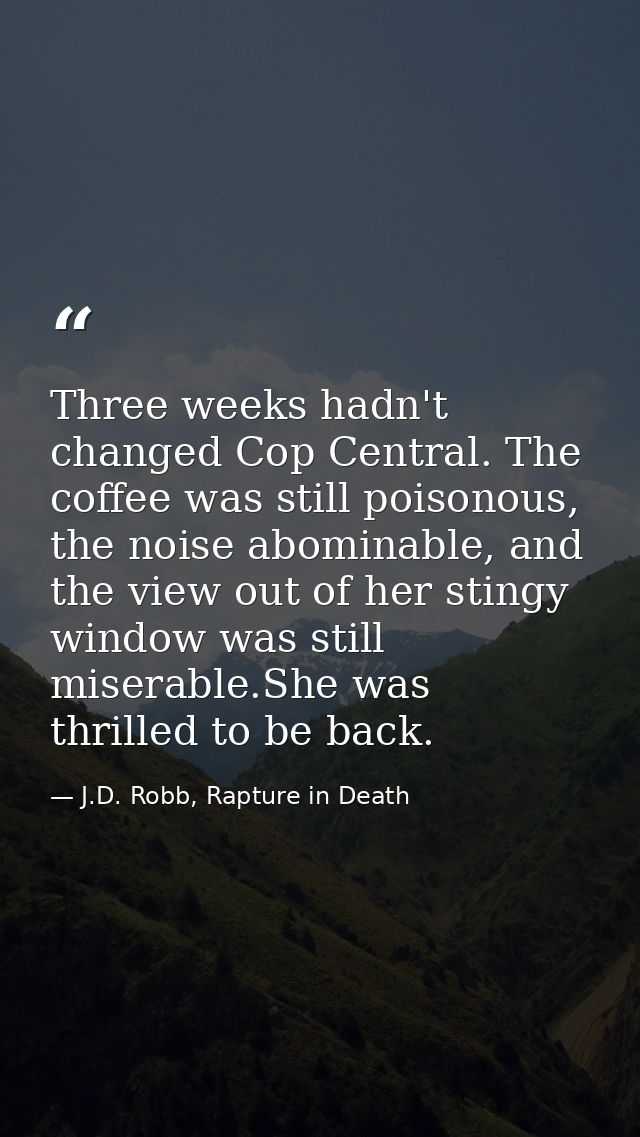 Three weeks hadn't changed Cop Central. The coffee was still poisonous, the noise abominable, and the view out of her st — J.D. Robb, Rapture in Death