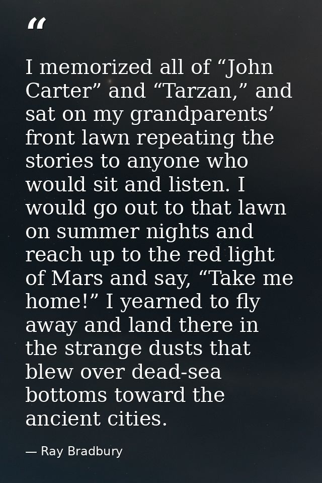 I memorized all of “John Carter” and “Tarzan,” and sat on my grandparents’ front lawn repeating the stories to anyone wh — Ray Bradbury