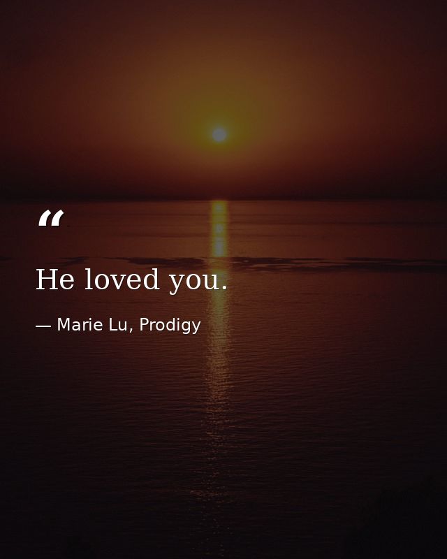 He loved you. — Marie Lu, Prodigy