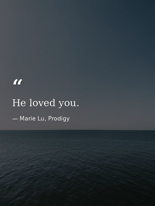 He loved you. — Marie Lu, Prodigy