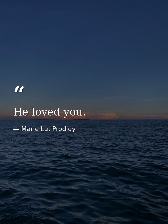 He loved you. — Marie Lu, Prodigy