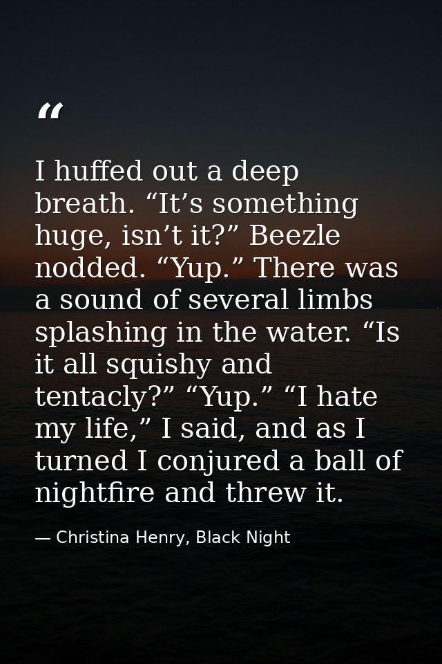 I huffed out a deep breath. “It’s something huge, isn’t it?” Beezle nodded. “Yup.” There was a sound of several limbs sp — Christina Henry, Black Night