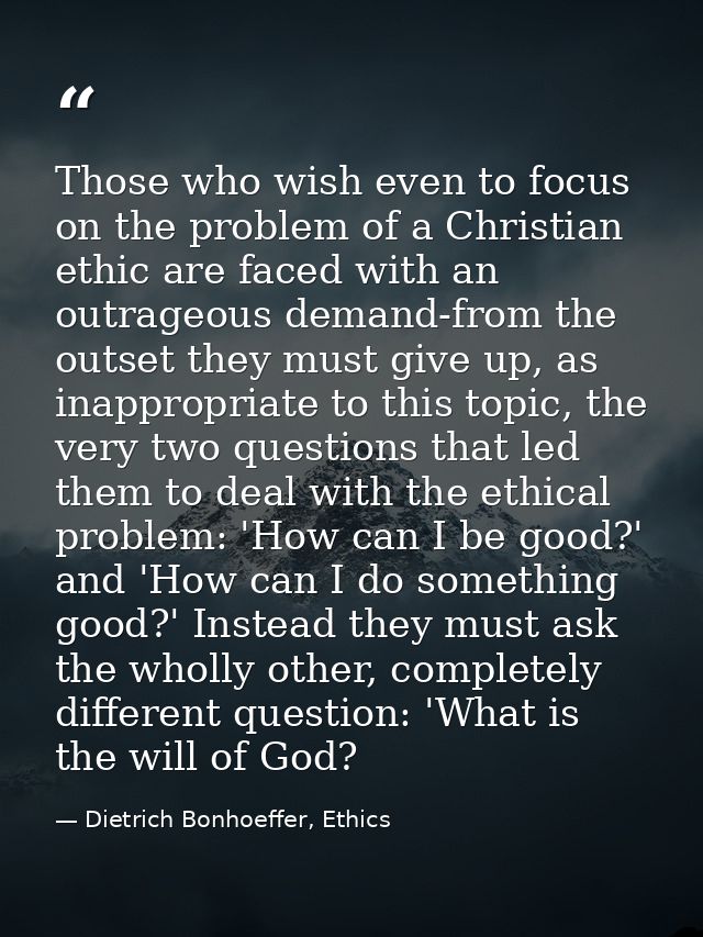 Those who wish even to focus on the problem of a Christian ethic are faced with an outrageous demand-from the outset the — Dietrich Bonhoeffer, Ethics