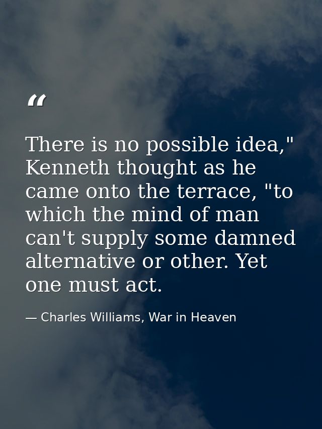 There is no possible idea," Kenneth thought as he came onto the terrace, "to which the mind of man can't supply some dam — Charles Williams, War in Heaven