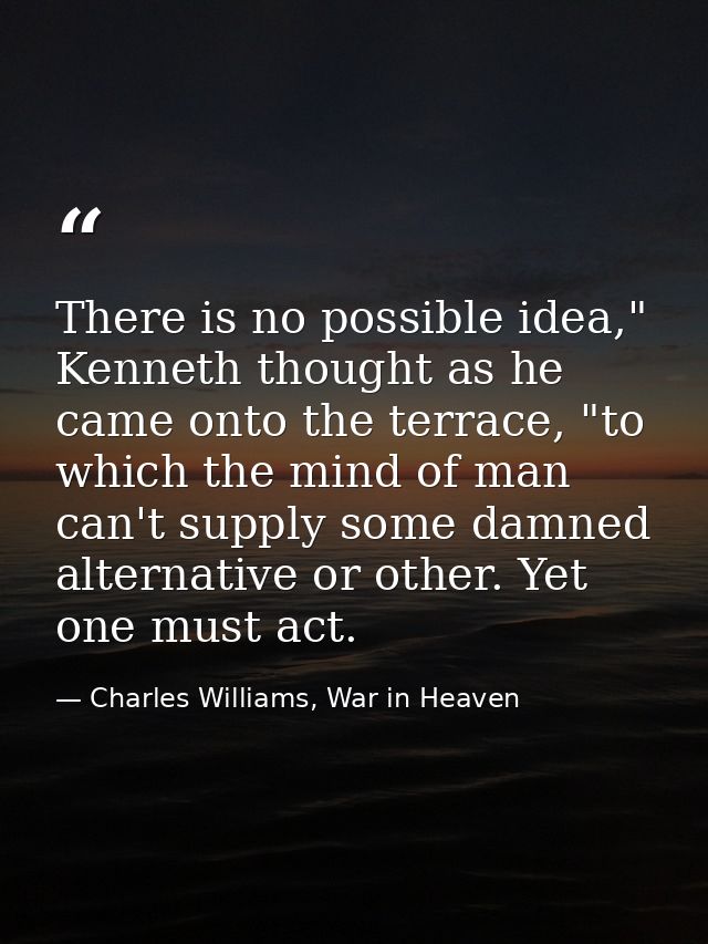 There is no possible idea," Kenneth thought as he came onto the terrace, "to which the mind of man can't supply some dam — Charles Williams, War in Heaven
