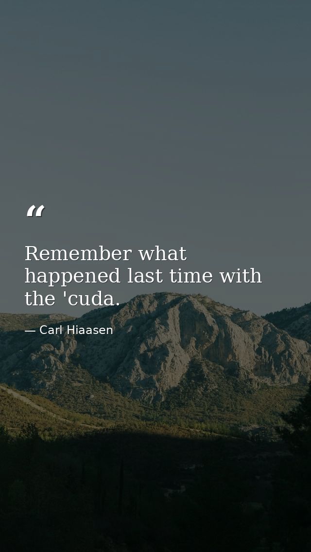Remember what happened last time with the 'cuda. — Carl Hiaasen