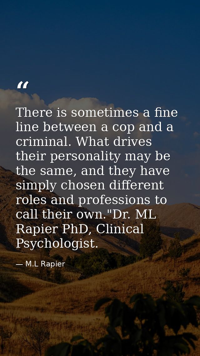 There is sometimes a fine line between a cop and a criminal. What drives their personality may be the same, and they hav — M.L Rapier