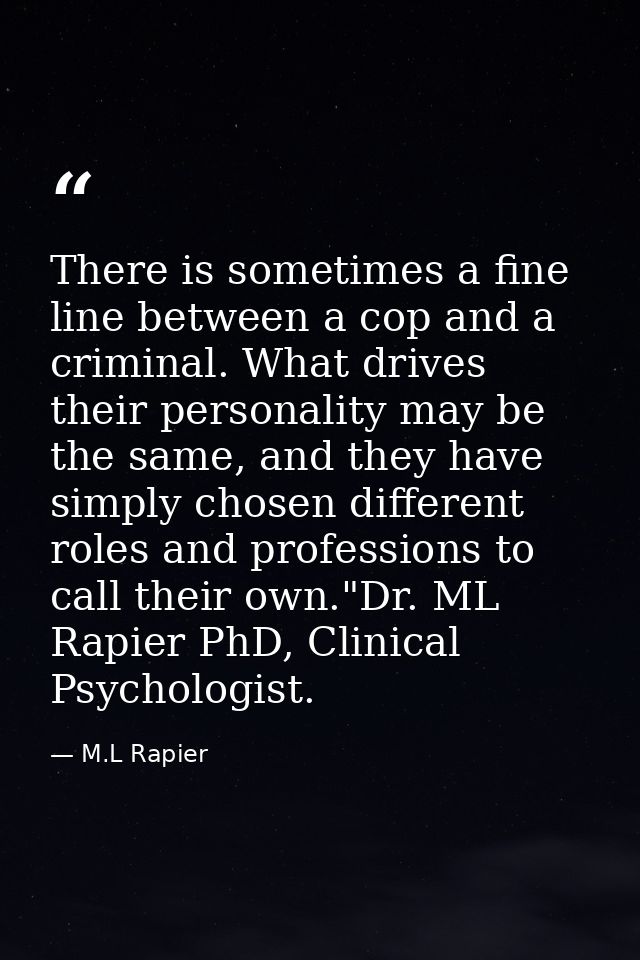 There is sometimes a fine line between a cop and a criminal. What drives their personality may be the same, and they hav — M.L Rapier