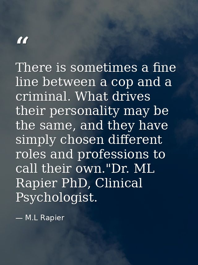 There is sometimes a fine line between a cop and a criminal. What drives their personality may be the same, and they hav — M.L Rapier