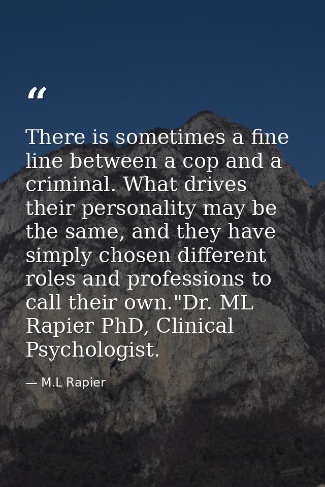 There is sometimes a fine line between a cop and a criminal. What drives their personality may be the same, and they hav — M.L Rapier