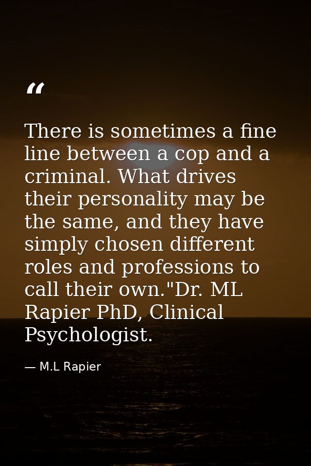 There is sometimes a fine line between a cop and a criminal. What drives their personality may be the same, and they hav — M.L Rapier