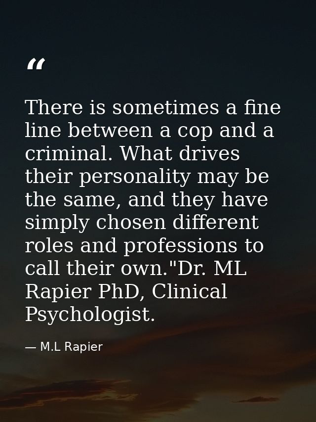 There is sometimes a fine line between a cop and a criminal. What drives their personality may be the same, and they hav — M.L Rapier