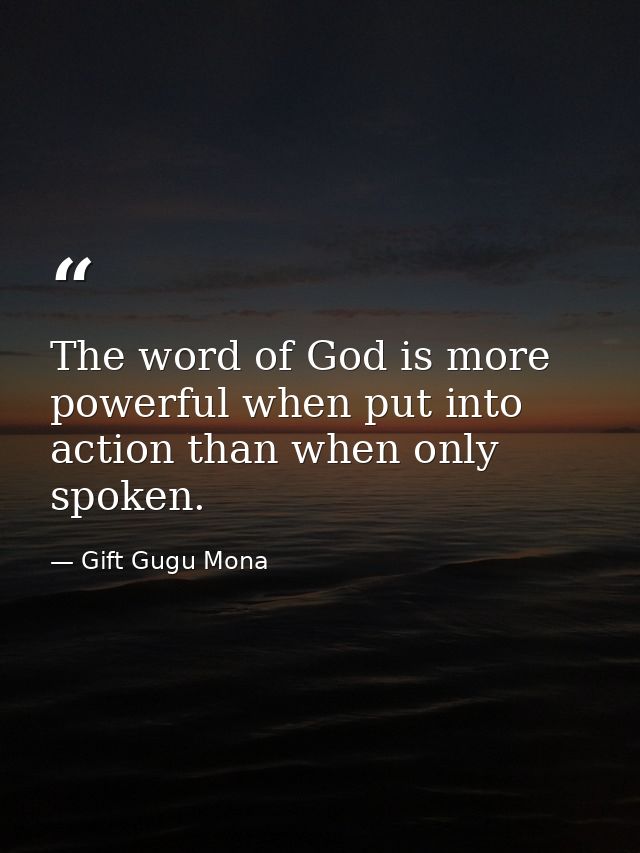 The word of God is more powerful when put into action than when only spoken. — Gift Gugu Mona