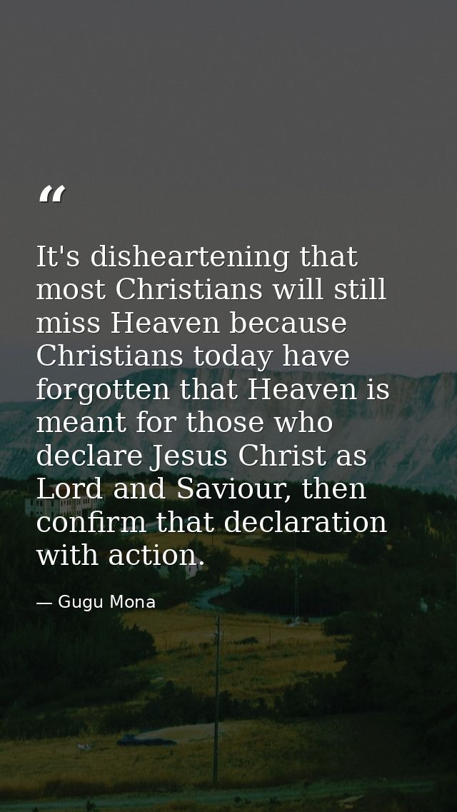 It's disheartening that most Christians will still miss Heaven because Christians today have forgotten that Heaven is me — Gugu Mona