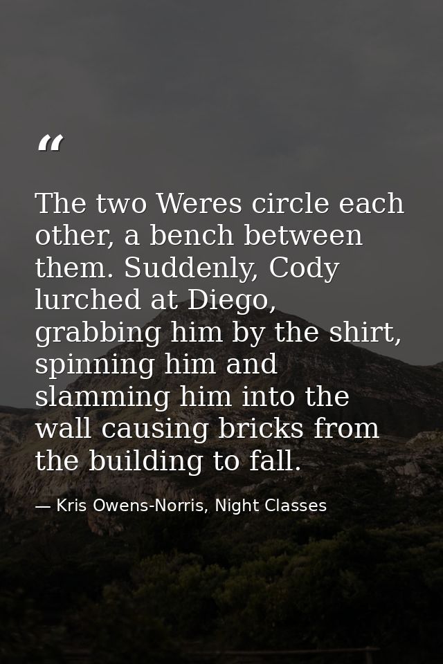 The two Weres circle each other, a bench between them. Suddenly, Cody lurched at Diego, grabbing him by the shirt, spinn — Kris Owens-Norris, Night Classes
