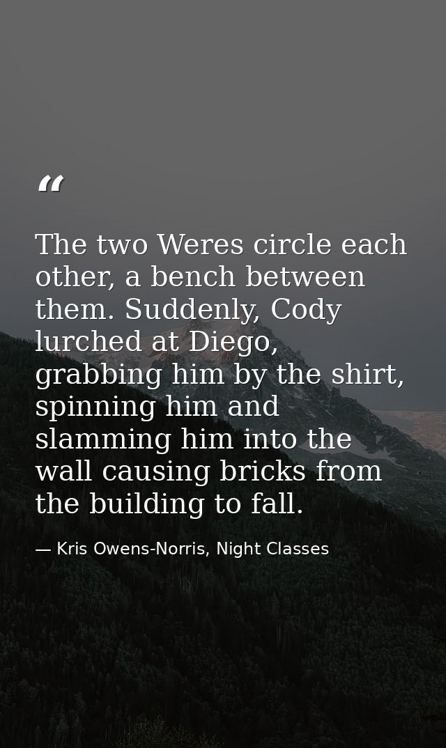 The two Weres circle each other, a bench between them. Suddenly, Cody lurched at Diego, grabbing him by the shirt, spinn — Kris Owens-Norris, Night Classes