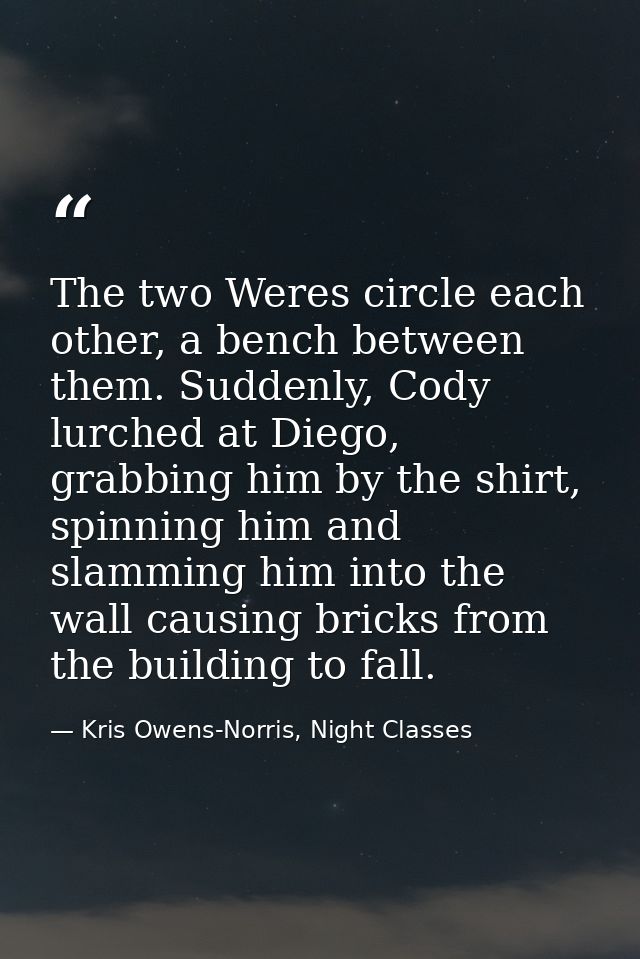 The two Weres circle each other, a bench between them. Suddenly, Cody lurched at Diego, grabbing him by the shirt, spinn — Kris Owens-Norris, Night Classes