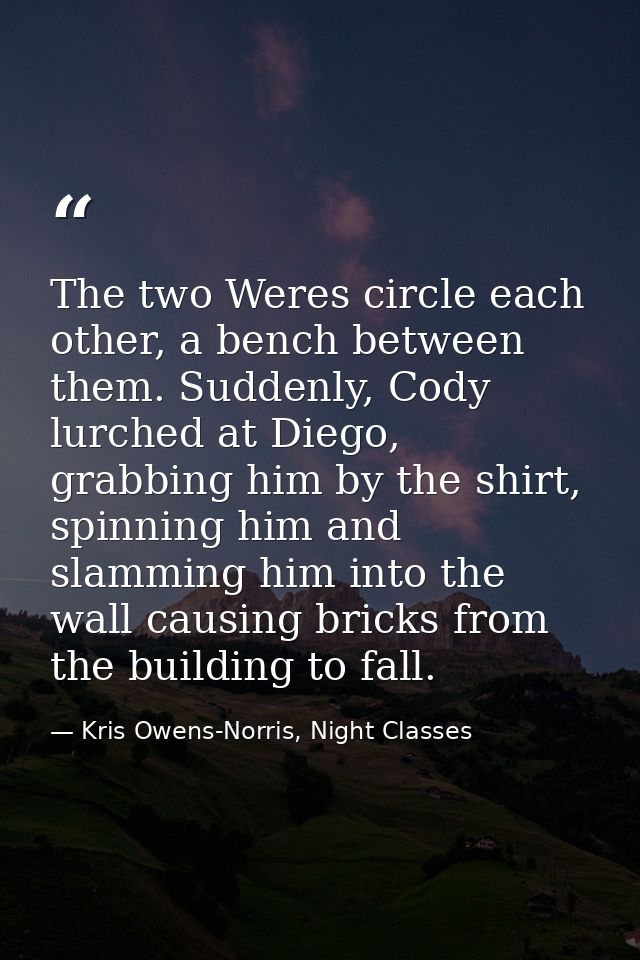 The two Weres circle each other, a bench between them. Suddenly, Cody lurched at Diego, grabbing him by the shirt, spinn — Kris Owens-Norris, Night Classes