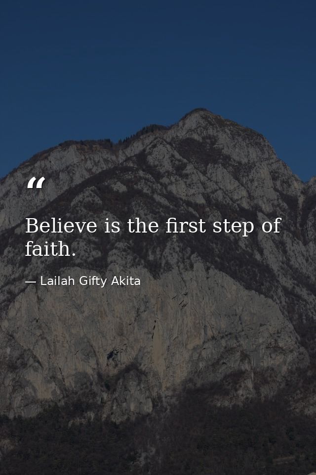 Believe is the first step of faith. — Lailah Gifty Akita
