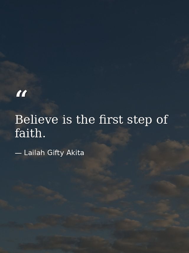 Believe is the first step of faith. — Lailah Gifty Akita