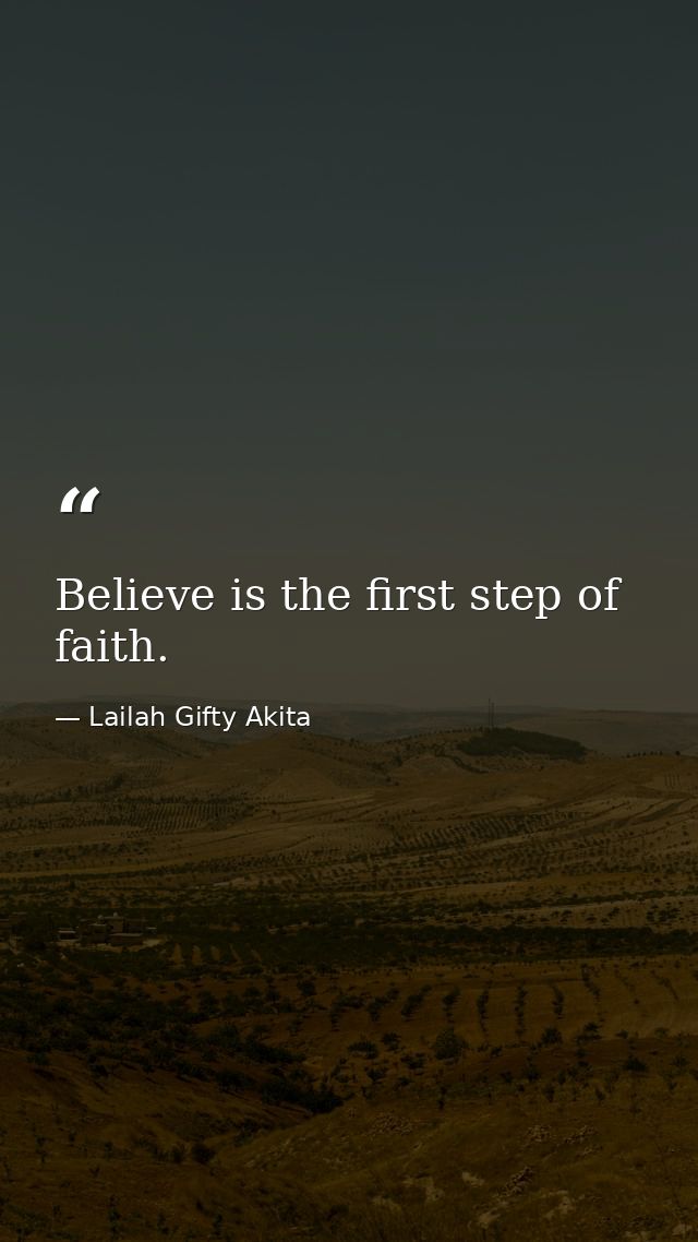 Believe is the first step of faith. — Lailah Gifty Akita