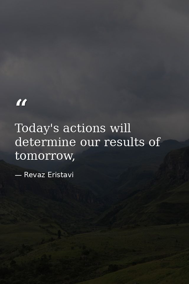 Today's actions will determine our results of tomorrow, — Revaz Eristavi