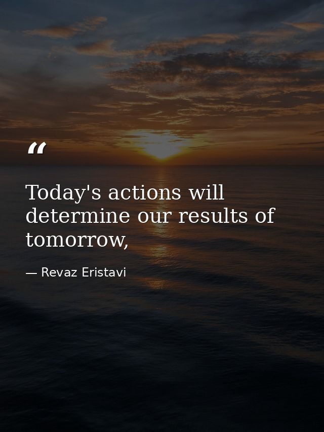 Today's actions will determine our results of tomorrow, — Revaz Eristavi