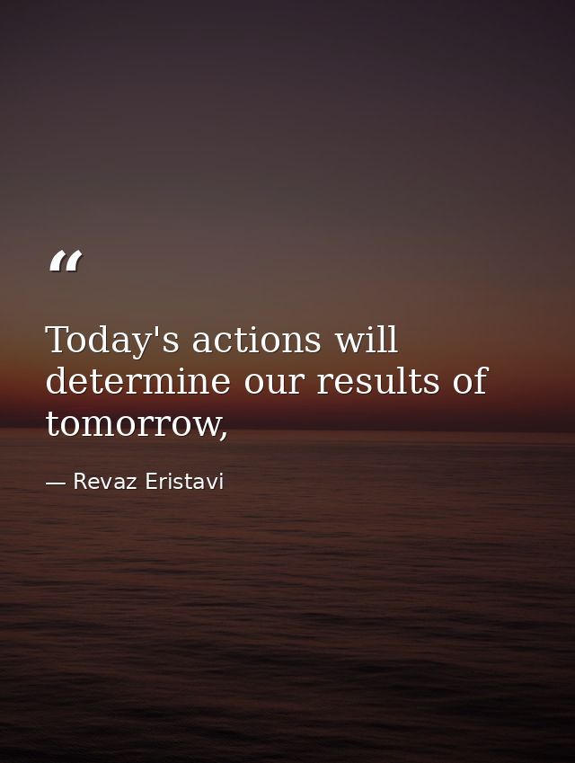 Today's actions will determine our results of tomorrow, — Revaz Eristavi