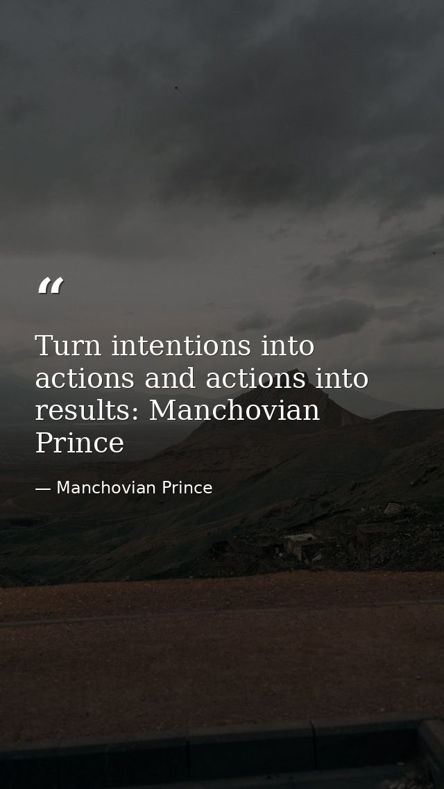 Turn intentions into actions and actions into results: Manchovian Prince — Manchovian Prince