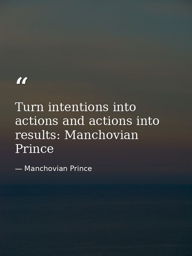 Turn intentions into actions and actions into results: Manchovian Prince — Manchovian Prince