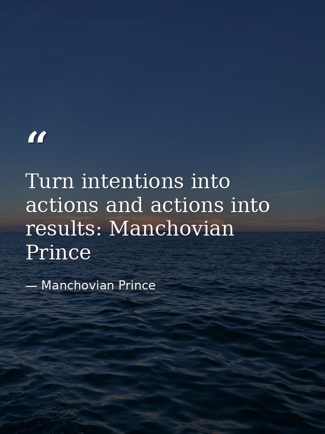 Turn intentions into actions and actions into results: Manchovian Prince — Manchovian Prince