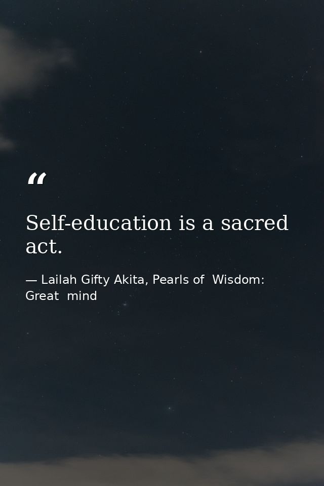 Self-education is a sacred act. — Lailah Gifty Akita, Pearls of  Wisdom: Great  mind