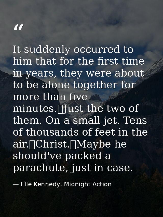 It suddenly occurred to him that for the first time in years, they were about to be alone together for more than five mi — Elle Kennedy, Midnight Action