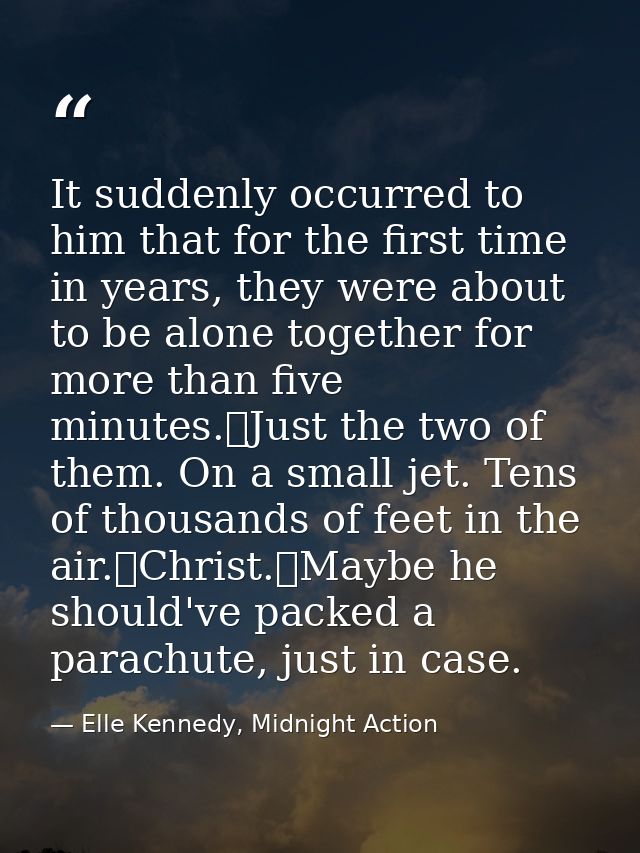 It suddenly occurred to him that for the first time in years, they were about to be alone together for more than five mi — Elle Kennedy, Midnight Action