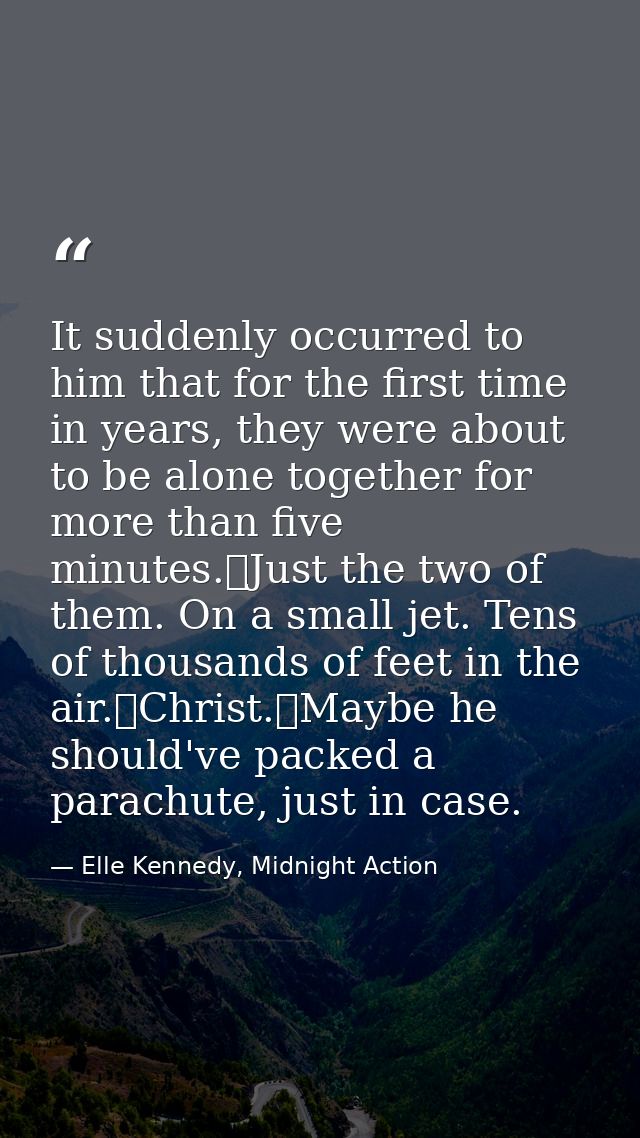 It suddenly occurred to him that for the first time in years, they were about to be alone together for more than five mi — Elle Kennedy, Midnight Action
