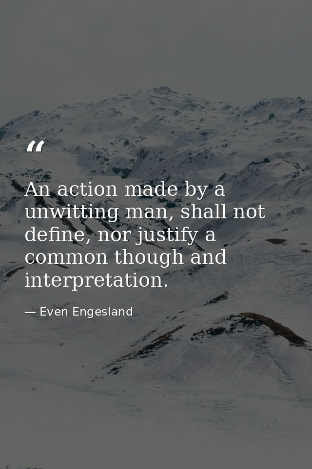 An action made by a unwitting man, shall not define, nor justify a common though and interpretation. — Even Engesland