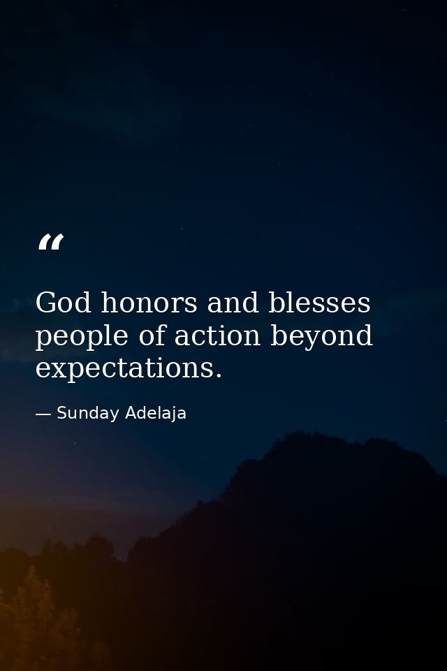 God honors and blesses people of action beyond expectations. — Sunday Adelaja