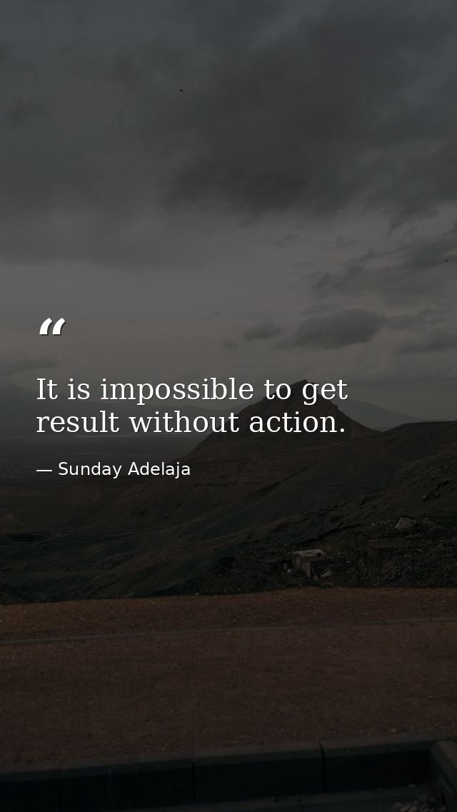 It is impossible to get result without action. — Sunday Adelaja