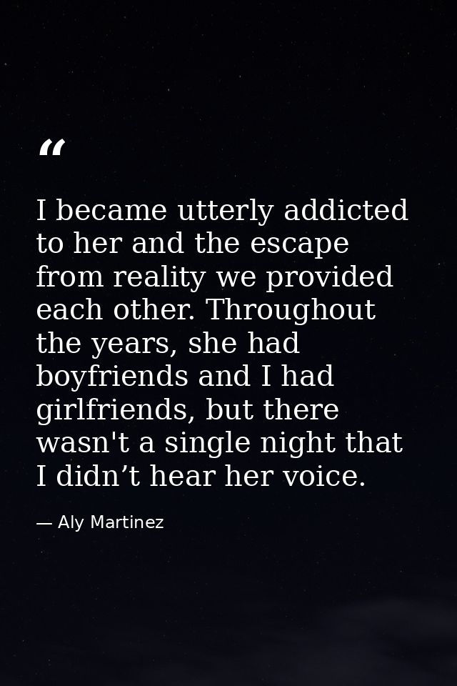 I became utterly addicted to her and the escape from reality we provided each other. Throughout the years, she had boyfr — Aly Martinez