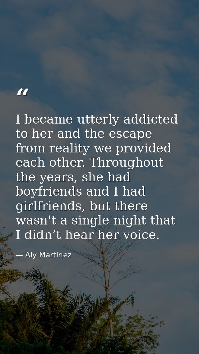 I became utterly addicted to her and the escape from reality we provided each other. Throughout the years, she had boyfr — Aly Martinez