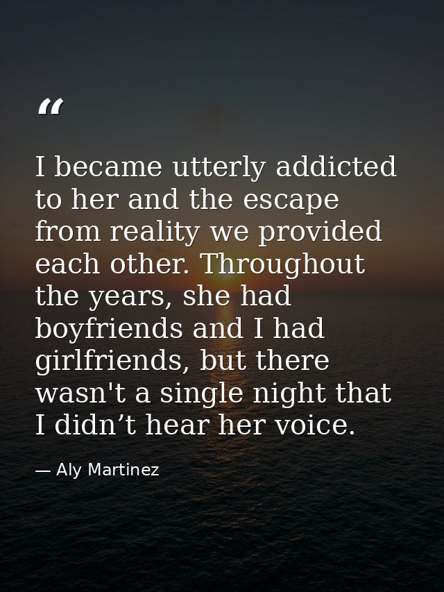 I became utterly addicted to her and the escape from reality we provided each other. Throughout the years, she had boyfr — Aly Martinez