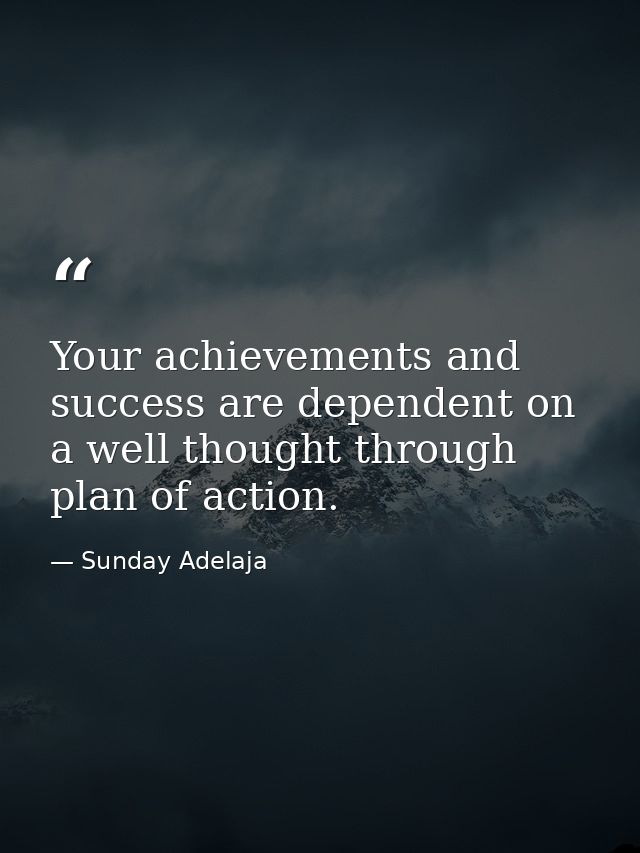 Your achievements and success are dependent on a well thought through plan of action. — Sunday Adelaja