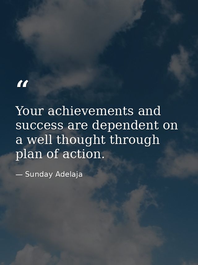 Your achievements and success are dependent on a well thought through plan of action. — Sunday Adelaja