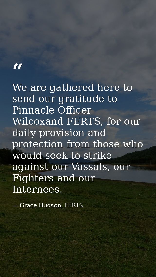 We are gathered here to send our gratitude to Pinnacle Officer Wilcoxand FERTS, for our daily provision and protection f — Grace Hudson, FERTS