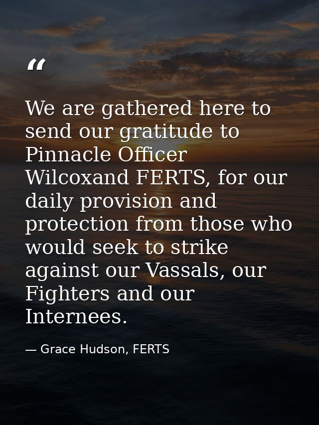 We are gathered here to send our gratitude to Pinnacle Officer Wilcoxand FERTS, for our daily provision and protection f — Grace Hudson, FERTS