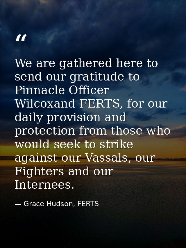 We are gathered here to send our gratitude to Pinnacle Officer Wilcoxand FERTS, for our daily provision and protection f — Grace Hudson, FERTS