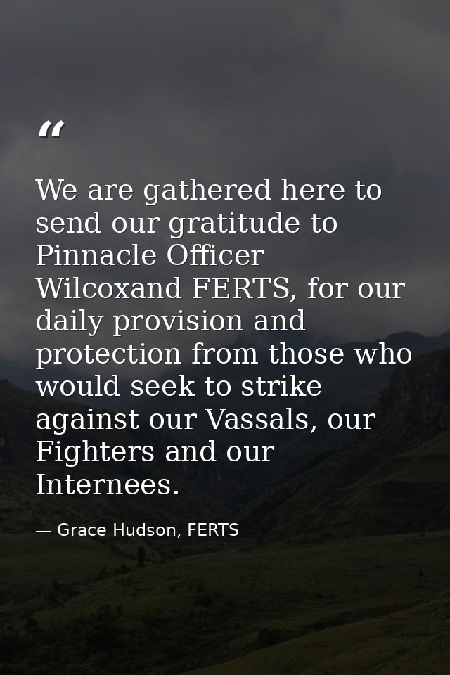 We are gathered here to send our gratitude to Pinnacle Officer Wilcoxand FERTS, for our daily provision and protection f — Grace Hudson, FERTS