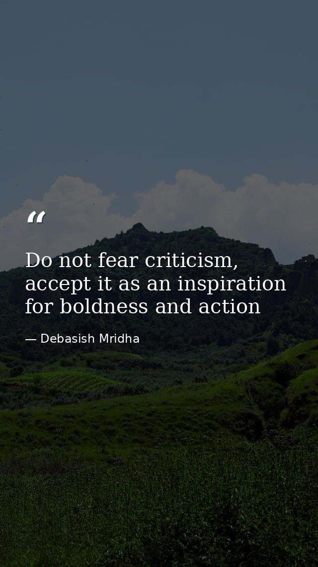Do not fear criticism, accept it as an inspiration for boldness and action — Debasish Mridha