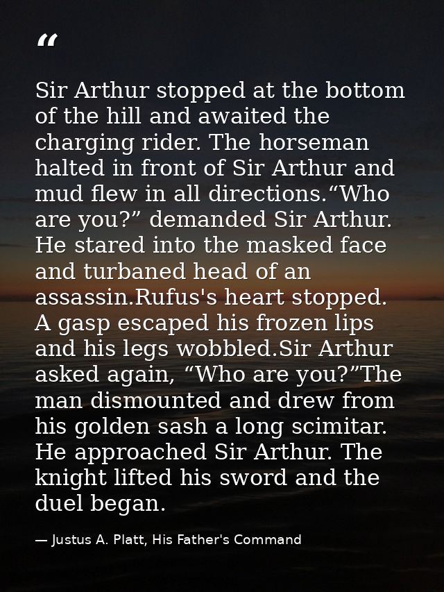 Sir Arthur stopped at the bottom of the hill and awaited the charging rider. The horseman halted in front of Sir Arthur  — Justus A. Platt, His Father's Command