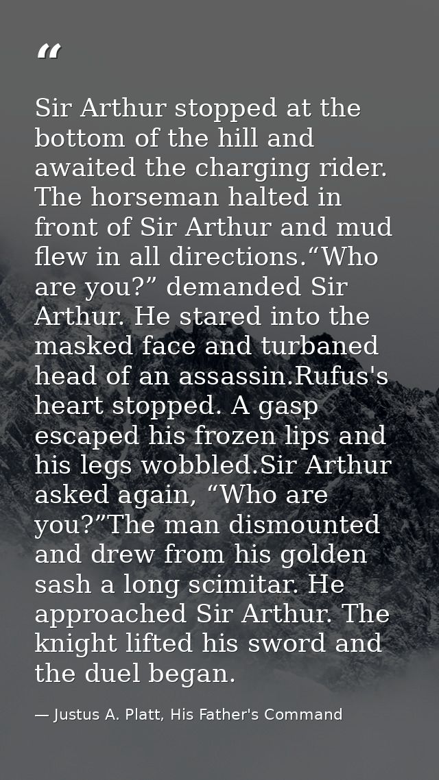 Sir Arthur stopped at the bottom of the hill and awaited the charging rider. The horseman halted in front of Sir Arthur  — Justus A. Platt, His Father's Command